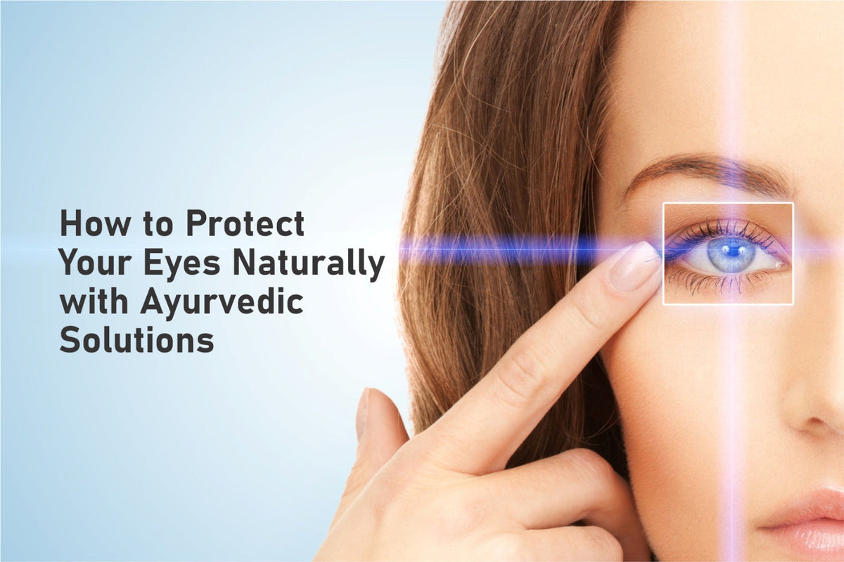 How to Protect Your Eyes Naturally with Ayurvedic Solutions