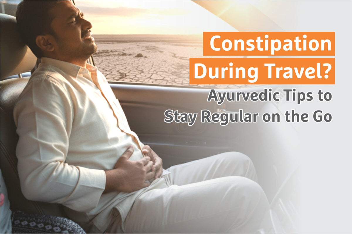 Constipation During Travel? Ayurvedic Tips to Stay Regular on the Go