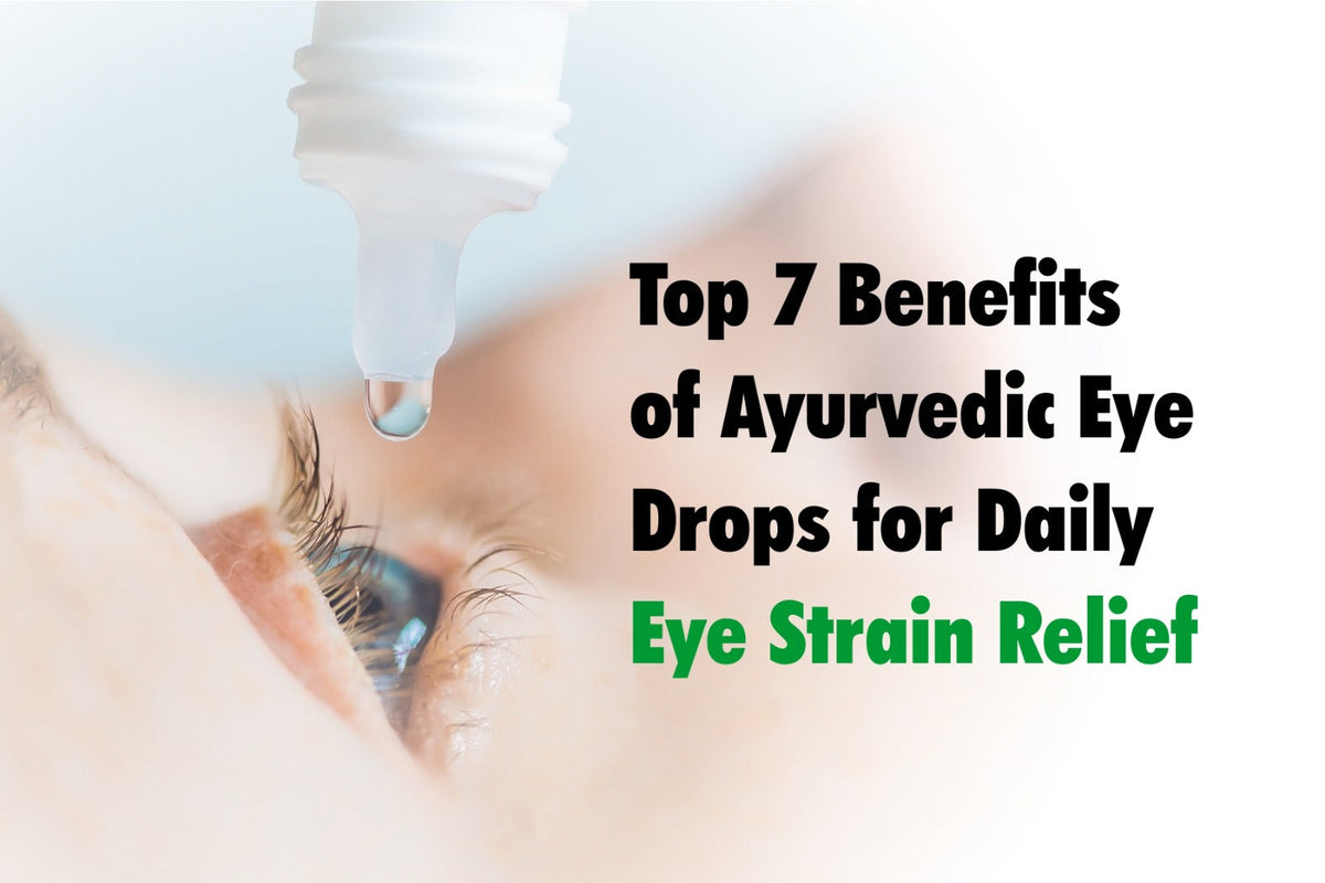 Top 7 Benefits of Ayurvedic Eye Drops for Daily Eye Strain Relief