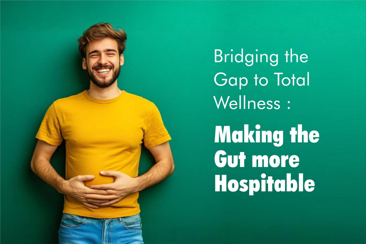 Bridging the Gap to Total Wellness – Making the Gut more Hospitable
