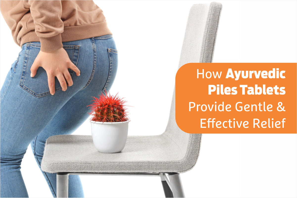 How Ayurvedic Piles Tablets Provide Gentle & Effective Relief